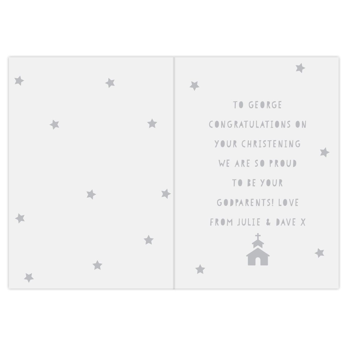 An open folded greeting card with a light gray background and subtle grey star motifs. The right panel contains a personalized message in gray text reading, 'TO GEORGE CONGRATULATIONS ON YOUR CHRISTENING WE ARE SO PROUD TO BE YOUR GODPARENTS! LOVE FROM JULIE & DAVE X,' with a small church icon at the bottom.